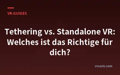 Tethering vs. Standalone VR: Welches ist das Richtige für dich?