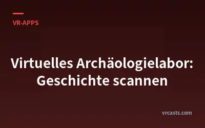 Virtuelles Archäologielabor: Geschichte scannen