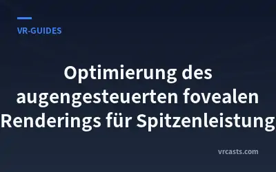 Optimierung des augengesteuerten fovealen Renderings für Spitzenleistung