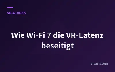 Wie Wi-Fi 7 die VR-Latenz beseitigt