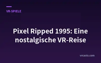 Pixel Ripped 1995: Eine nostalgische VR-Reise