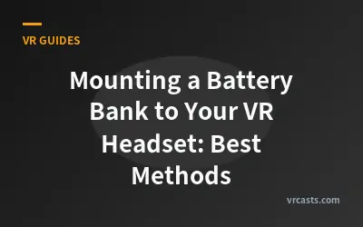 Mounting a Battery Bank to Your VR Headset: Best Methods