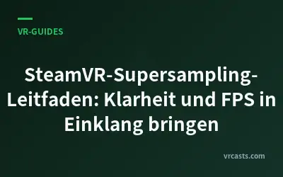 SteamVR-Supersampling-Leitfaden: Klarheit und FPS in Einklang bringen