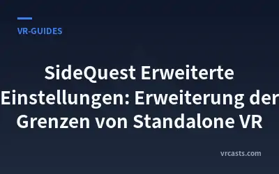 SideQuest Erweiterte Einstellungen: Erweiterung der Grenzen von Standalone VR