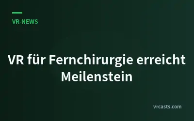 VR für Fernchirurgie erreicht Meilenstein