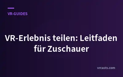 VR-Erlebnis teilen: Leitfaden für Zuschauer