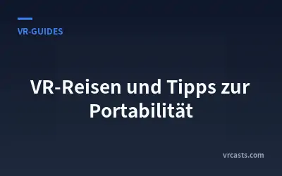 VR-Reisen und Tipps zur Portabilität
