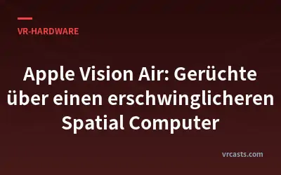 Apple Vision Air: Gerüchte über einen erschwinglicheren Spatial Computer