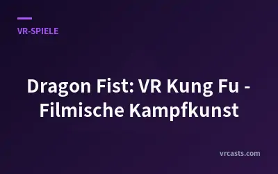 Dragon Fist: VR Kung Fu - Filmische Kampfkunst