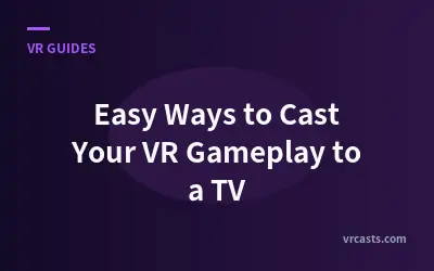 Easy Ways to Cast Your VR Gameplay to a TV