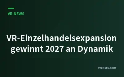 VR-Einzelhandelsexpansion gewinnt 2027 an Dynamik