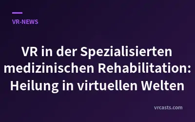 VR in der Spezialisierten medizinischen Rehabilitation: Heilung in virtuellen Welten