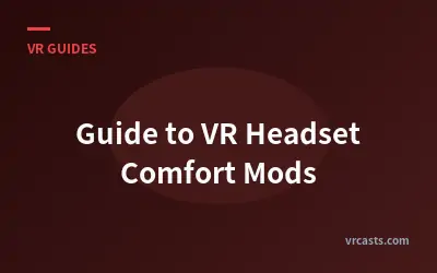 Guide to VR Headset Comfort Mods