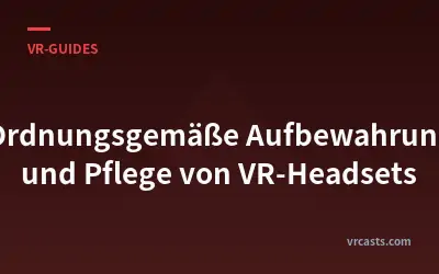 Ordnungsgemäße Aufbewahrung und Pflege von VR-Headsets