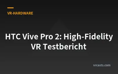 HTC Vive Pro 2: High-Fidelity VR Testbericht