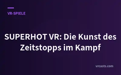 SUPERHOT VR: Die Kunst des Zeitstopps im Kampf