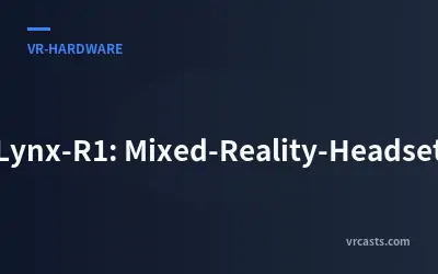 Lynx-R1: Mixed-Reality-Headset
