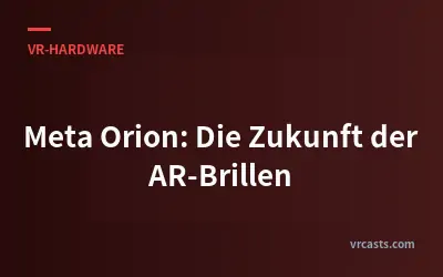 Meta Orion: Die Zukunft der AR-Brillen