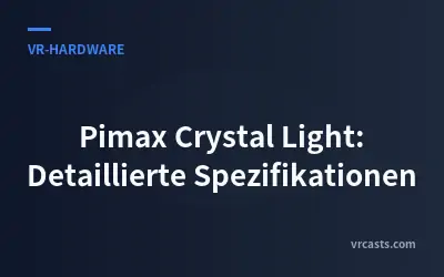 Pimax Crystal Light: Detaillierte Spezifikationen