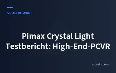 Pimax Crystal Light Testbericht: High-End-PCVR