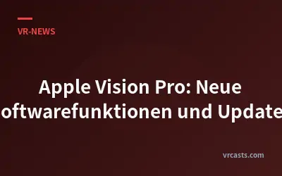 Apple Vision Pro: Neue Softwarefunktionen und Updates