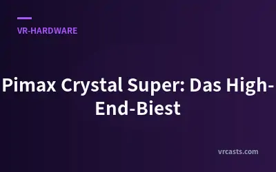 Pimax Crystal Super: Das High-End-Biest