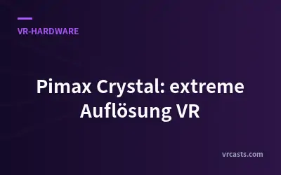 Pimax Crystal: extreme Auflösung VR