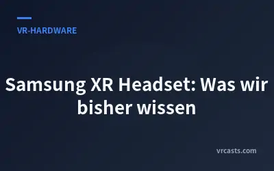 Samsung XR Headset: Was wir bisher wissen