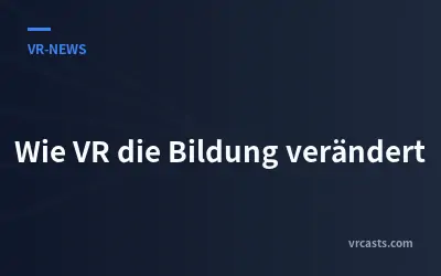 Wie VR die Bildung verändert