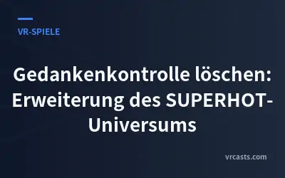 Gedankenkontrolle löschen: Erweiterung des SUPERHOT-Universums