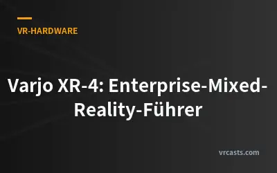 Varjo XR-4: Enterprise-Mixed-Reality-Führer