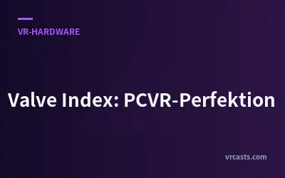 Valve Index: PCVR-Perfektion