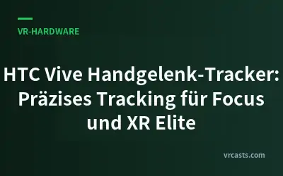 HTC Vive Handgelenk-Tracker: Präzises Tracking für Focus und XR Elite