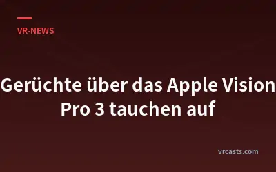 Gerüchte über das Apple Vision Pro 3 tauchen auf