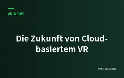 Die Zukunft von Cloud-basiertem VR