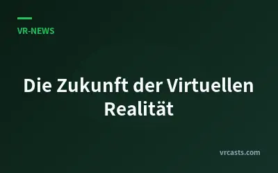 Die Zukunft der Virtuellen Realität