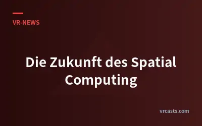 Die Zukunft des Spatial Computing
