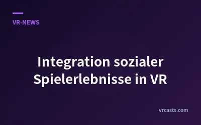 Integration sozialer Spielerlebnisse in VR