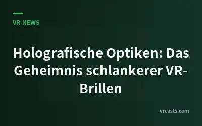 Holografische Optiken: Das Geheimnis schlankerer VR-Brillen