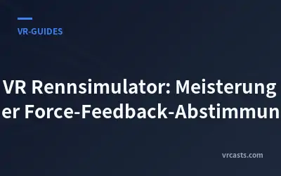 VR Rennsimulator: Meisterung der Force-Feedback-Abstimmung