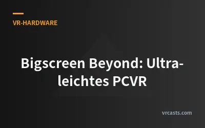 Bigscreen Beyond: Ultra-leichtes PCVR