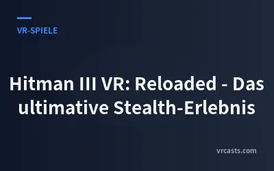 Hitman III VR: Reloaded - Das ultimative Stealth-Erlebnis