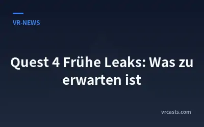 Quest 4 Frühe Leaks: Was zu erwarten ist