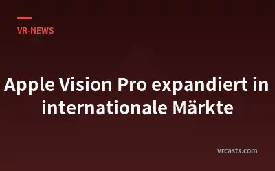Apple Vision Pro expandiert in internationale Märkte