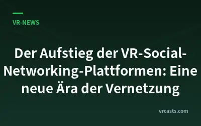 Der Aufstieg der VR-Social-Networking-Plattformen: Eine neue Ära der Vernetzung