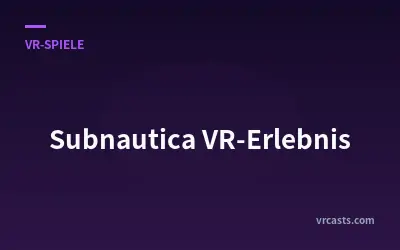 Subnautica VR-Erlebnis