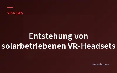 Entstehung von solarbetriebenen VR-Headsets