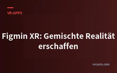 Figmin XR: Gemischte Realität erschaffen