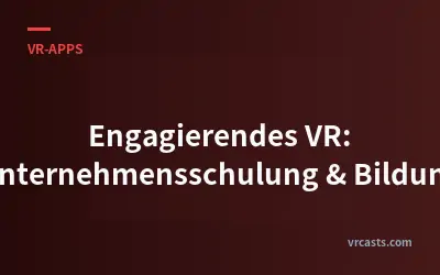 Engagierendes VR: Unternehmensschulung & Bildung