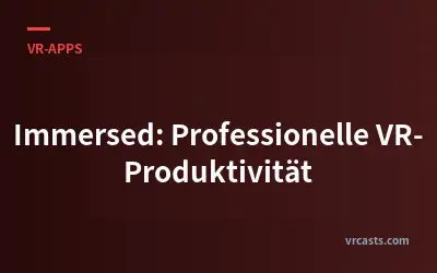 Immersed: Professionelle VR-Produktivität